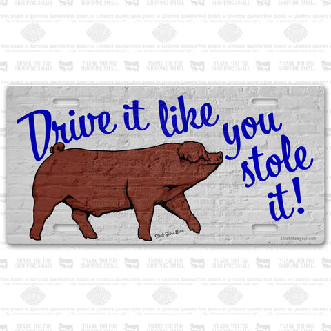 Duroc Pig-"Drive It Like You Stole It" License Plate