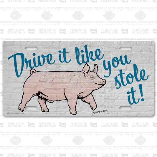 Yorkshire Pig-"Drive It Like You Stole It" License Plate-In Stock